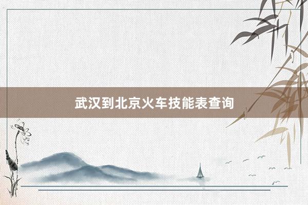 武汉到北京火车技能表查询